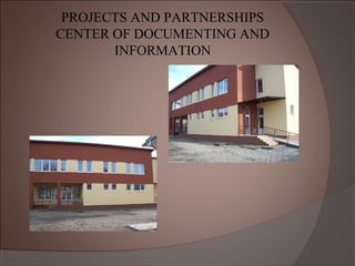 PROJECTS AND PARTNERSHIPS
CENTER OF DOCUMENTING AND
INFORMATION
 