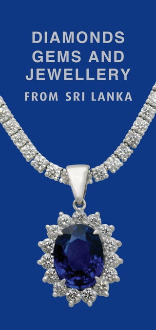 DIAMONDS
GEMS AND
JEWELLERY
FROM SRI LANKA
 