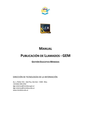 MANUAL
PUBLICACIÓN DE LLAMADOS - GEM
GESTIÓN EDUCATIVA MENDOZA
DIRECCIÓN DE TECNOLOGÍAS DE LA INFORMACIÓN
Av. L. Peltier 3...