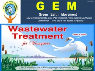 PPT-15
Green Earth Movement
An E-Newsletter for the cause of Environment, Peace, Harmony and Justice
Remember - “you and I can decide the future”
 