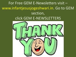 For Free GEM E-Newsletters visit –
www.infantjesusjogeshwari.in. Go to GEM
section,
click GEM E-NEWSLETTERS
 