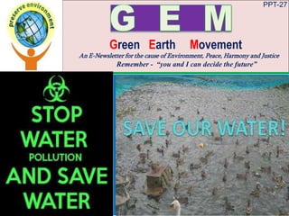 PPT-27
Green Earth Movement
An E-Newsletter for the cause of Environment, Peace, Harmony and Justice
Remember - “you and I can decide the future”
 