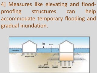 4] Measures like elevating and flood-
proofing structures can help
accommodate temporary flooding and
gradual inundation.
 