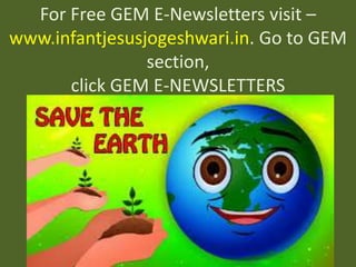 For Free GEM E-Newsletters visit –
www.infantjesusjogeshwari.in. Go to GEM
section,
click GEM E-NEWSLETTERS
 