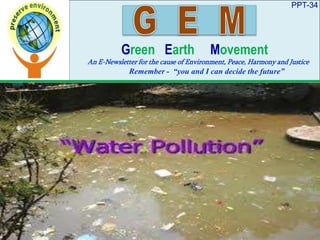PPT-34
Green Earth Movement
An E-Newsletter for the cause of Environment, Peace, Harmony and Justice
Remember - “you and I can decide the future”
 