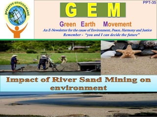 PPT-35
Green Earth Movement
An E-Newsletter for the cause of Environment, Peace, Harmony and Justice
Remember - “you and I can decide the future”
 
