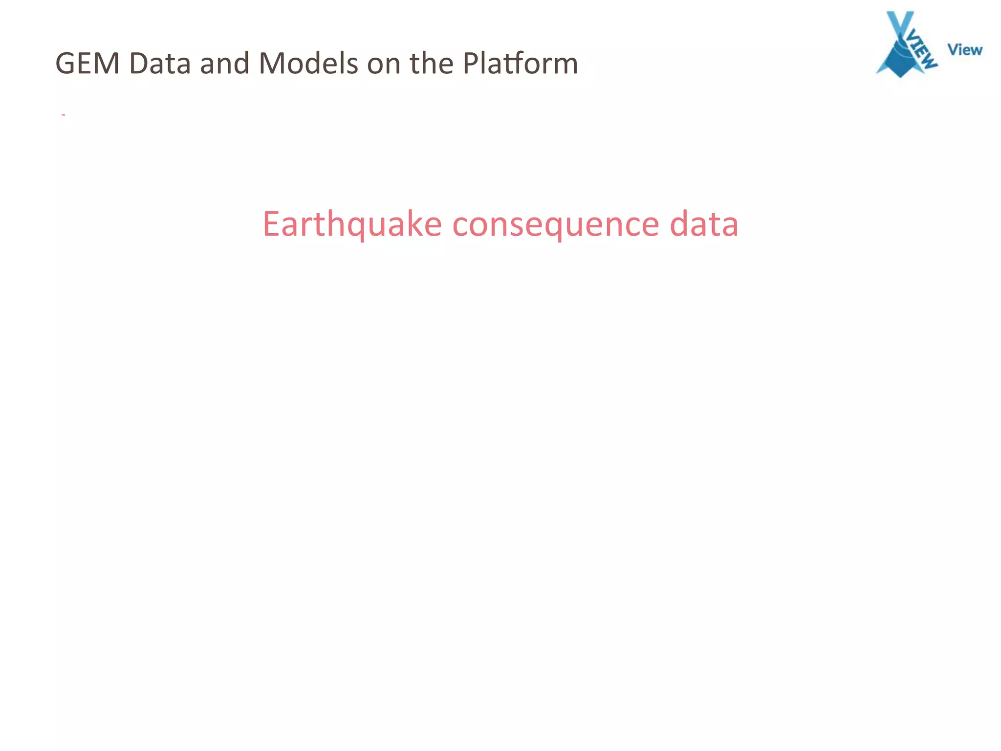 GEM	
  Data	
  and	
  Models	
  on	
  the	
  Pla7orm	
  
Earthquake	
  consequence	
  data	
  
 