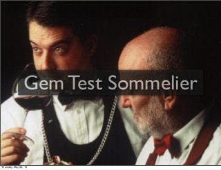 Gem Test Sommelier
Thursday, May 30, 13
 