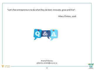 “Let’s free entrepreneurs to do what they do best: innovate, grow and hire”.
Hilary Clinton, 2016
21
Ariana Polyviou
polyv...