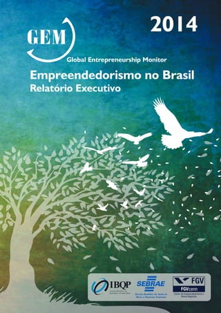 1Global Entrepreneurship Monitor EMPREENDEDORISMO NO BRASIL - RELATÓRIO EXECUTIVO
Empreendedorismo no Brasil
Relatório Executivo
Global Entrepreneurship Monitor
2014
Centro de Empreendedorismo e
Novos Negócios
cenn
 