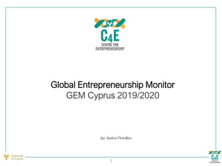 Global Entrepreneurship Monitor
GEM Cyprus 2019/2020
1
Δρ. Αριάνα Πολυβίου
 