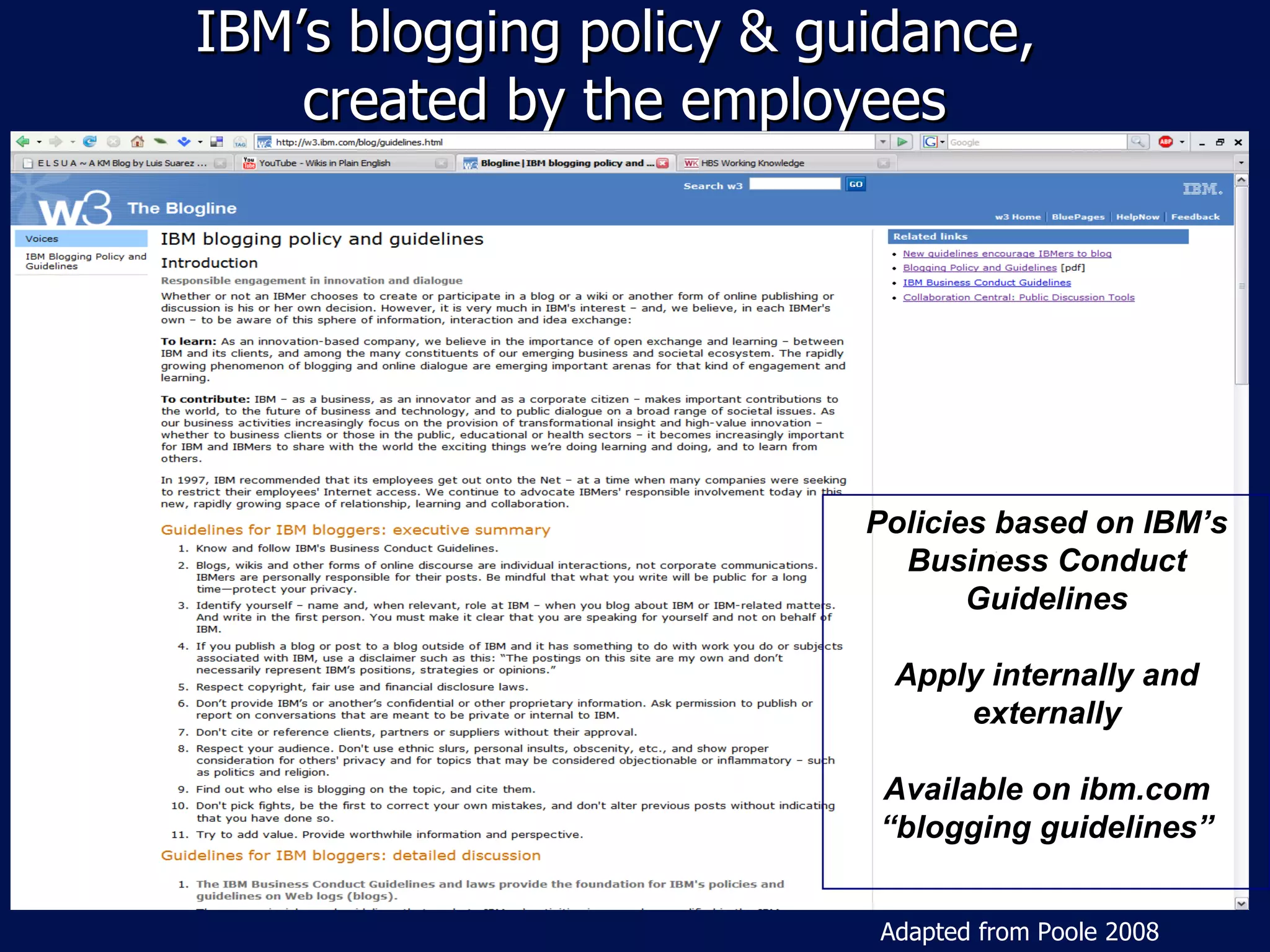 IBM ’s blogging policy & guidance,  created by the employees Policies based on IBM ’s Business Conduct Guidelines Apply internally and externally Available on ibm.com “ blogging guidelines” Adapted from Poole 2008 