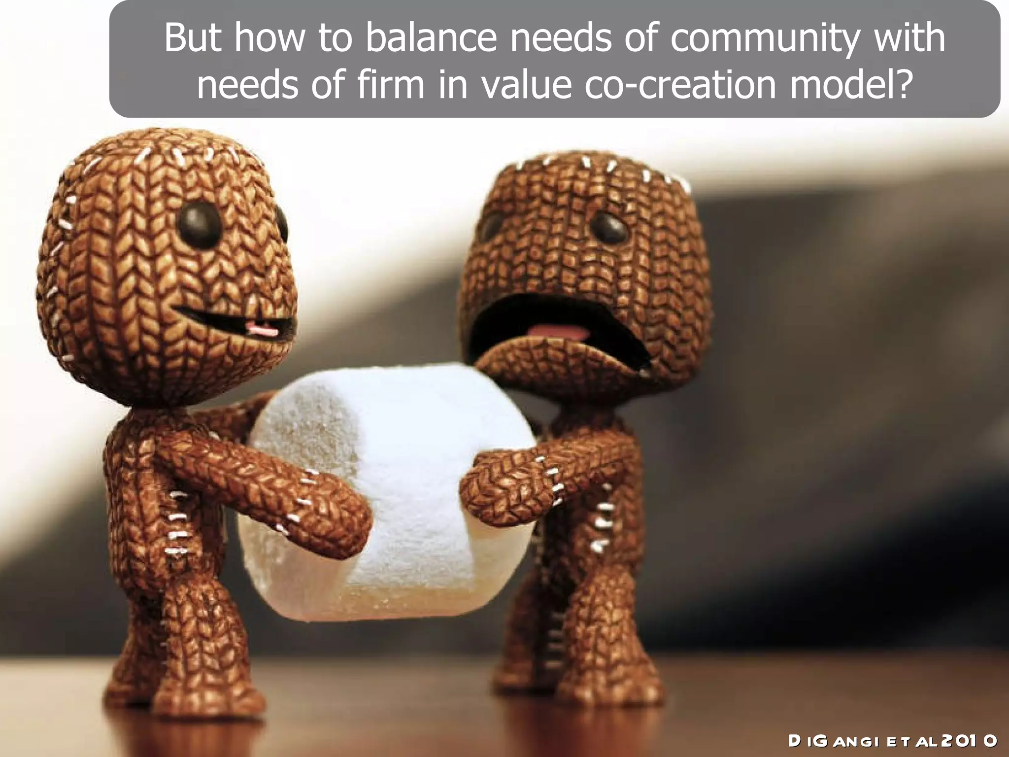 But how to balance needs of community with needs of firm in value co-creation model? DiGangi et al 2010 