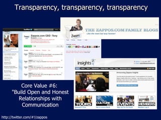 Transparency, transparency, transparency http://twitter.com/#!/zappos Core Value #6:  "Build Open and Honest Relationships with Communication 