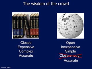The wisdom of the crowd Closed Expensive Complex Accurate Open Inexpensive Simple Close enough Hinton 2007 Accurate 