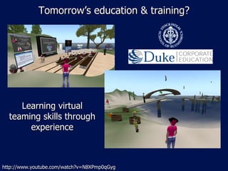 Tomorrow ’s education & training? Learning virtual teaming skills through experience http://www.youtube.com/watch?v=N8XPmp0qGyg 