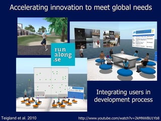 Accelerating innovation to meet global needs Teigland et al. 2010 Integrating users in development process http://www.youtube.com/watch?v=2kMNWBU1Yb8 