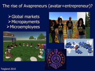 The rise of Avapreneurs (avatar+entrepreneur)? Global markets Micropayments Microemployees  Teigland 2010 