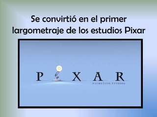 Se convirtió en el primer
largometraje de los estudios Pixar
 