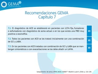 Recomendaciones GEMA
Capítulo 7
Solapamiento de asma y EPOC (ACO). GEMA4.3. Madrid: Luzán 5; 2018. p. 131-139.
 