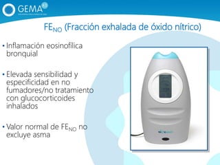 FENO (Fracción exhalada de óxido nítrico)
• Inflamación eosinofílica
bronquial
• Elevada sensibilidad y
especificidad en no
fumadores/no tratamiento
con glucocorticoides
inhalados
• Valor normal de FENO no
excluye asma
 
