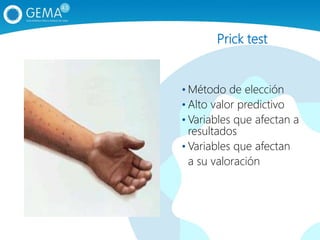 Prick test
• Método de elección
• Alto valor predictivo
• Variables que afectan a
resultados
• Variables que afectan
a su valoración
 