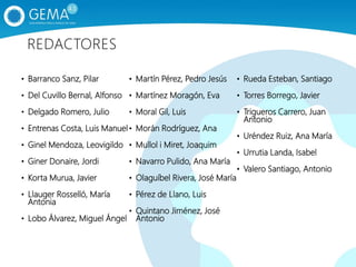 • Barranco Sanz, Pilar
• Del Cuvillo Bernal, Alfonso
• Delgado Romero, Julio
• Entrenas Costa, Luis Manuel
• Ginel Mendoza, Leovigildo
• Giner Donaire, Jordi
• Korta Murua, Javier
• Llauger Rosselló, María
Antonia
• Lobo Álvarez, Miguel Ángel
• Martín Pérez, Pedro Jesús
• Martínez Moragón, Eva
• Moral Gil, Luis
• Morán Rodríguez, Ana
• Mullol i Miret, Joaquim
• Navarro Pulido, Ana María
• Olaguíbel Rivera, José María
• Pérez de Llano, Luis
• Quintano Jiménez, José
Antonio
• Rueda Esteban, Santiago
• Torres Borrego, Javier
• Trigueros Carrero, Juan
Antonio
• Uréndez Ruiz, Ana María
• Urrutia Landa, Isabel
• Valero Santiago, Antonio
REDACTORES
 