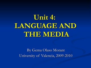Unit 4:  LANGUAGE AND  THE MEDIA By Gema Olaso Morant University of Valencia, 2009-2010 