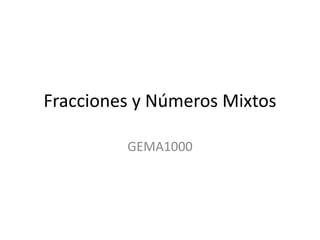 Fracciones y Números Mixtos

         GEMA1000
 