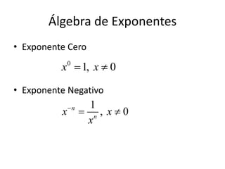 Álgebra de Exponentes
• Exponente Cero
• Exponente Negativo
0
1, 0x x 
1
, 0n
n
x x
x

 
 