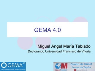 GEMA 4.0
Miguel Angel María Tablado
Doctorando Universidad Francisco de Vitoria
 