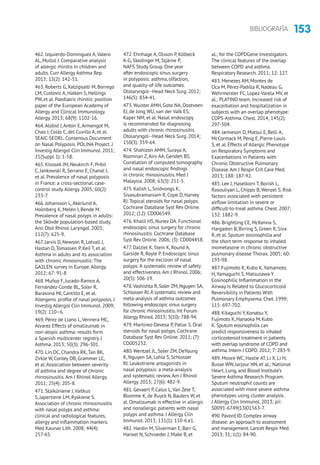 153BIBLIOGRAFÍA
462. Izquierdo-Domínguez A,Valero
AL, Mullol J. Comparative analysis
of allergic rhinitis in children and
adults. Curr Allergy Asthma Rep.
2013; 13(2): 142-51.
463. Roberts G,Xatzipsalti M, Borrego
LM, Custovic A, Halken S, Hellings
PW, et al. Paediatric rhinitis: position
paper of the European Academy of
Allergy and Clinical Immunology.
Allergy. 2013; 68(9): 1102-16.
464.Alobid I,Antón E,Armengot M,
Chao J, Colás C, del Cuvillo A, et al.
SEAIC-SEORL. Consensus Document
on Nasal Polyposis. POLINA Project. J
Investig Allergol Clin Immunol. 2011;
21(Suppl 1): 1-58.
465. Klossek JM, Neukirch F, Pribil
C, Jankowski R, Serrano E, Chanal I,
et al. Prevalence of nasal polyposis
in France: a cross-sectional, case-
control study.Allergy. 2005; 60(2):
233-7.
466. Johansson L,Akerlund A,
Holmberg K, Melén I, Bende M.
Prevalence of nasal polyps in adults:
the Skövde population-based study.
Ann Otol Rhinol Laryngol. 2003;
112(7): 625-9.
467. Jarvis D, Newson R, Lotvall J,
Hastan D,Tomassen P, Keil T, et al.
Asthma in adults and its association
with chronic rhinosinusitis: The
GA2LEN survey in Europe.Allergy.
2012; 67: 91-8
468. Muñoz F, Jurado-Ramos A,
Fernández-Conde BL, Soler R,
Barasona MJ, Cantillo E, et al.
Allergenic profile of nasal polyposis. J
Investig Allergol Clin Immunol. 2009;
19(2): 110–6.
469. Pérez de Llano L,Vennera MC,
Alvarez Effects of omalizumab in
non-atopic asthma: results form
a Spanish multicenter registry. J
Asthma. 2013; 50(3): 296-301.
470. Lin DC, Chandra RK,Tan BK,
Zirkle W, Conley DB, Grammer LC,
et al.Association between severity
of asthma and degree of chronic
rhinosinusitis.Am J Rhinol Allergy.
2011; 25(4): 205-8.
471. Staikūniene J,Vaitkus
S, Japertiene LM, Ryskiene S.
Association of chronic rhinosinusitis
with nasal polyps and asthma:
clinical and radiological features,
allergy and inflammation markers.
Med Kaunas Lith. 2008; 44(4):
257-65.
472. Ehnhage A, Olsson P, Kölbeck
K-G, Skedinger M, Stjärne P,
NAFS Study Group. One year
after endoscopic sinus surgery
in polyposis: asthma, olfaction,
and quality-of-life outcomes.
Otolaryngol--Head Neck Surg. 2012;
146(5): 834-41.
473.Wuister AMH, Goto NA, Oostveen
EJ, de Jong WU, van der Valk ES,
Kaper NM, et al. Nasal endoscopy
is recommended for diagnosing
adults with chronic rhinosinusitis.
Otolaryngol--Head Neck Surg. 2014;
150(3): 359-64.
474. Shahizon AMM, Suraya A,
Rozmnan Z,Aini AA, Gendeh BS.
Correlation of computed tomography
and nasal endoscopic findings
in chronic rhinosinusitis. Med J
Malaysia. 2008; 63(3): 211-5.
475. Kalish L, Snidvongs K,
Sivasubramaniam R, Cope D, Harvey
RJ.Topical steroids for nasal polyps.
Cochrane Database Syst Rev Online.
2012; (12): CD006549.
476. Khalil HS, Nunez DA. Functional
endoscopic sinus surgery for chronic
rhinosinusitis. Cochrane Database
Syst Rev Online. 2006; (3): CD004458.
477. Dalziel K, Stein K, Round A,
Garside R, Royle P. Endoscopic sinus
surgery for the excision of nasal
polyps: A systematic review of safety
and effectiveness.Am J Rhinol. 2006;
20(5): 506-19.
478.Vashishta R,Soler ZM,Nguyen SA,
Schlosser RJ.A systematic review and
meta-analysis of asthma outcomes
following endoscopic sinus surgery
for chronic rhinosinusitis.Int Forum
Allergy Rhinol.2013; 3(10): 788-94.
479. Martinez-Devesa P, Patiar S. Oral
steroids for nasal polyps. Cochrane
Database Syst Rev Online. 2011; (7):
CD005232.
480.Wentzel JL, Soler ZM, DeYoung
K, Nguyen SA, Lohia S, Schlosser
RJ. Leukotriene antagonists in
nasal polyposis: a meta-analysis
and systematic review.Am J Rhinol
Allergy. 2013; 27(6): 482-9.
481. Gevaert P, Calus L,Van Zele T,
Blomme K, de Ruyck N, Bauters W, et
al. Omalizumab is effective in allergic
and nonallergic patients with nasal
polyps and asthma. J Allergy Clin
Immunol. 2013; 131(1): 110-6.e1.
482. Hardin M, Silverman E, Barr G,
Hansel N, Schroeder J, Make B, et
al.; for the COPDGene Investigators.
The clinical features of the overlap
between COPD and asthma.
Respiratory Research. 2011; 12: 127.
483. Menezes AM, Montes de
Oca M, Pérez-Padilla R, Nadeau G,
Wehrmeister FC, Lopez-Varela MV, et
al.; PLATINO team. Increased risk of
exacerbation and hospitalization in
subjects with an overlap phenotype:
COPS-Asthma. Chest. 2014; 145(2):
297-304.
484. Jamieson D, Matsui E, Belli A,
McCormack M, Peng E, Pierre-Louis
S, et al. Effects of Allergic Phenotype
on Respiratory Symptoms and
Exacerbations in Patients with
Chronic Obstructive Pulmonary
Disease.Am J Respir Crit Care Med.
2013; 188: 187-92.
485. Lee J, Haselkorn T, Borish L,
Rasouliyan L, Chipps B, Wenzel S. Risk
factors associated with persistent
airflow limitation in severe or
difficult-to-treat asthma. Chest. 2007;
132: 1882-9.
486. Brightling CE, McKenna S,
Hargadon B, Birring S, Green R, Siva
R, et al. Sputum eosinophilia and
the short term response to inhaled
mometasone in chronic obstructive
pulmonary disease Thorax. 2005; 60:
193-98.
487. Fujimoto K, Kubo K,Yamamoto
H,Yamaguchi S, Matsuzawa Y.
Eosinophilic Inflammation in the
Airway Is Related to Glucocorticoid
Reversibility in Patients With
Pulmonary Emphysema. Chet. 1999;
115: 697-702.
488.Kitaguchi Y,Konatsu Y,
Fujimoto K,Hanaoka M,Kubo
K.Sputum eosinophilia can
predict responsiveness to inhaled
corticosteroid treatment in patients
with overlap syndrome of COPD and
asthma.Intern J COPD.2012; 7: 283-9.
489. Moore WC, Hastie AT, Li X, Li H,
Busse WW, Jarjour NN, et al.; National
Heart, Lung, and Blood Institute’s
Severe Asthma Research Program.
Sputum neutrophil counts are
associated with more severe asthma
phenotypes using cluster analysis.
J Allergy Clin Immunol. 2013; pii:
S0091-6749(13)01563-7.
490.Pavord ID.Complex airway
disease: an approach to assessment
and management.Lancet Respir Med.
2013; 31; 1(1): 84-90.
 