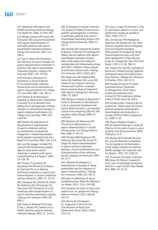 160 GEMA4.1
675. Stevenson DD.Aspirin and
NSAID sensitivity. Immunol Allergy
Clin North Am. 2004; 24: 491-505.
676. Berges-Gimeno MP, Simon RA,
Stevenson DD. Long-term treatment
with aspirin desensitization in
asthmatic patients with aspirin-
exacerbated respiratory disease. J
Allergy Clin Immunol. 2003; 111:
180-6.
677. Lee JY, Simon RA, Stevenson
DD. Selection of aspirin dosages for
aspirin desensitization treatment in
patients with aspirin-exacerbated
respiratory disease. J Allergy Clin
Immunol. 2007; 119: 157-64.
678.Antczak A, Montuschi P,
Kharitonov S, Gorski P, Barnes
PJ. Increased exhale cysteinyl-
leukotrienes and 8-isoprostane in
aspirin-induced asthma.Am J Respir
Crit Care Med. 2002; 166: 301-6.
679. Dahlén B, Nizankowska E,
Szczeklik A,Zetterström O, Bochenek
G, Kumlin M, et al. Benefits from
adding the 5-lipoxygenase inhibitor
zileuton to conventional therapy in
aspirin-intolerant asthmatics.Am
J Respir Crit Care Med. 1998; 157:
1187-94.
680. Dahlén SE, Malmstrom K,
Nizankowska E. Improvement
of aspirin-intolerant asthma
by montelukast, a leukotriene
antagonist: a randomized, double-
blind, placebo-controlled trial.Am J
Respir Crit Care Med. 2002; 165: 9-14.
681. Lee DK, Haggart K, Robb FM,
Lipworth BJ. Montelukast protects
against nasal lysine-aspirin
challenge in patients with apirin-
induced asthma. Eur Respir J. 2004;
24: 226-30.
682. Fischer TJ, Guilfoile TD,
Kesarwala HH,Winant JG Jr, Kearns
GL, Gartside PS, et al.Adverse
pulmonary responses to aspirin and
acetaminophen in chronic childhood
asthma. Pediatrics. 1983; 71: 313-8.
683. Settipane RA, Schrank PJ, Simon
RA, Mathison DA, Christiansen SC,
Stevenson DD. Prevalence of cross-
sensitivity with acetaminophen in
aspirin sensitive asthmatics subjects.
J Allergy Clin Immunol. 1995; 96:
480-5.
684.Valero A, Baltasar M, Enrique
E, Pau L, Dordal MT, Cisteró A, et al.
NSAID-sensitive patients tolérate
rofecoxib.Allergy. 2002; 57: 1214-5.
685. El Miedany Y,Youssef S,Ahrned
I, El Gaafary M. Safety of etoricoxib a
specific cyclooxygenase-2 inhibitor,
in asthmatic patients with aspirin-
exacerbated respiratory disease.Ann
Allergy Asthma Immunol. 2006; 97:
105-9.
686. Morales DR Lipworth BJ, Guthrie
B, Jackson C, Donnan PT, Santiago VH.
Safety risks for patients with aspirin-
exacerbated respiratory disease
after acute exposure to selective
nonsteroidal anti-inflammatory drugs
and COX-2 inhibitors: Meta-analysis
of controlled clinical trials. J Allergy
Clin Immunol. 2014; 134(1): 40-5.
687. Stevenson DD, Pleskow WW,
Simon RA, Mathison DA, Lumry WR,
Schatz M, et al.Aspirin-sensitive
rhinosinusitis asthma: a double-
blind crossover study of treatment
with aspirin. J Allergy Clin Immunol.
1984; 73: 500-7.
688. Rozsasi A, Polzehl D, Deutschle T,
Smith E,Wiesmiller K, Riechelmann
H, et al. Long-term treatment with
aspirin desensitization: a prospective
clinical trial comparing 100 and 300
mg apirin daily.Allergy. 2008; 63:
1228-34.
689.Williams AN,Woessner KM.
The clinical effectiveness of
aspirin desensitization in chronic
rhinosinusitis. Curr Allergy Asthma
Rep. 2008; 8: 245-52.
690. Pleskow WW, Stevenson DD,
Mathison DA, Simon RA, Schatz M,
Zeiger RS.Aspirin desensitization
in aspirin-sensitive asthmatic
patients: clinical manifestations and
characterization of the refractory
period. J Allergy Clin Immunol. 1982;
69: 11-9.
691. Milewski M, Mastalerz L,
Nizankowska E, Szczeklik A. Nasal
provocation test for diagnosis of
aspirin-induced asthma. J Allergy
Clin Immunol. 1998; 101: 581-6.
692. Kenn K, Balkissoon R.Vocal
CordDysfunction: What Do WeKnow?.
Eur Respir. 2011; 37(1): 194-200.
693. Giménez LM,Zafra H.Vocal cord
dysfunction: an update.Ann Allergy
Asthma Immunol. 2011; 106 (4):
267-74.
694. Morris MJ, Christopher
KL. Diagnostic Criteria for the
Classification of Vocal Cord
Dysfunction. Chest. 2010; 138(5):
1213-23.
695. Sanz S, López VA,Almería E,Villa
JR. Spirometry patterns in vocal cord
dysfunction.Anales de pediatría.
2013; 78(3): 173-77.
696. Christensen PM, Maltbæk N,
Jørgensen IM, Nielsen KG. Can Flow-
Volume Loops Be Used to Diagnose
Exercise Induced Laryngeal
Obstructions? A Comparison Study
Examiningthe Accuracy and Inter-
Rater Agreement of Flow Volume
Loops as a Diagnostic Tool. Prim Care
Respir J. 2013; 22 (3): 306-11.
697.Traister RS, Fajt ML, Landsittel D,
Petrov AA.A Novel Scoring Systemto
Distinguish Vocal Cord Dysfunction
from Asthma. J Allergy Clin Immunol.
In Practice. 2014; 2(1): 65-9.
698. Praveen B, Kaliner M.Vocal
Cord Dysfunction Treatment
 Management. 2014. http://
emedicine.medscape.com/
article/137782-treatment (Última
visita el 30 de marzo de 2015).
699. Kryworuchko J, Stacey D, Bai N,
Graham ID..Twelve years of clinical
practice guideline development,
dissemination and evaluation in
Canada (1994 to 2005). Implement
Sci. 2009; 4: 49.
700. Plaza V, Bellido-Casado J,
Alonso-Coello P, Rodrigo G. Guías de
Práctica Clínica para el asma. Luces y
sombras.Arch Bronconeumol. 2009;
45(Supl1): 25-9.
701. Boulet LP, FitzGerald MJ, Levy
ML, Cruz AA, Pedersen S, Haahtela
T et al.A guide to the translation
of the Global Initiative for Asthma
(GINA) strategy into improved care.
Eur Respir J. 2012; 39: 1220-29.
702. 9. Graham ID, Logan J, Harrison
MB, Straus SE,Tetroe J, Caswell W,
et al. Lost in knowledge translation:
time for a map?J Contin Educ Health
Prof. 2006; 26: 13-24.
 