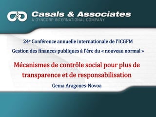 24e Conférence annuelle internationale de l’ICGFM  Gestion des finances publiques à l’ère du « nouveau normal »  Mécanismes de contrôle social pour plus de transparence et de responsabilisation Gema Aragones-Novoa 
