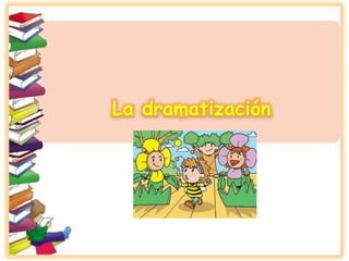 La dramatización
 