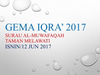 GEMA IQRA’ 2017
SURAU AL-MUWAFAQAH
TAMAN MELAWATI
ISNIN/12 JUN 2017
 