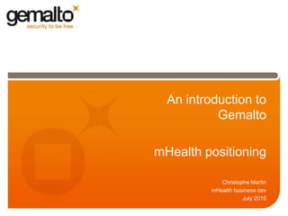 An introduction to Gemalto  mHealth positioning Christophe Martin mHealth business dev July 2010 