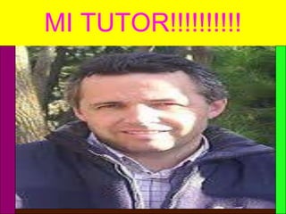 MI TUTOR!!!!!!!!!!
 