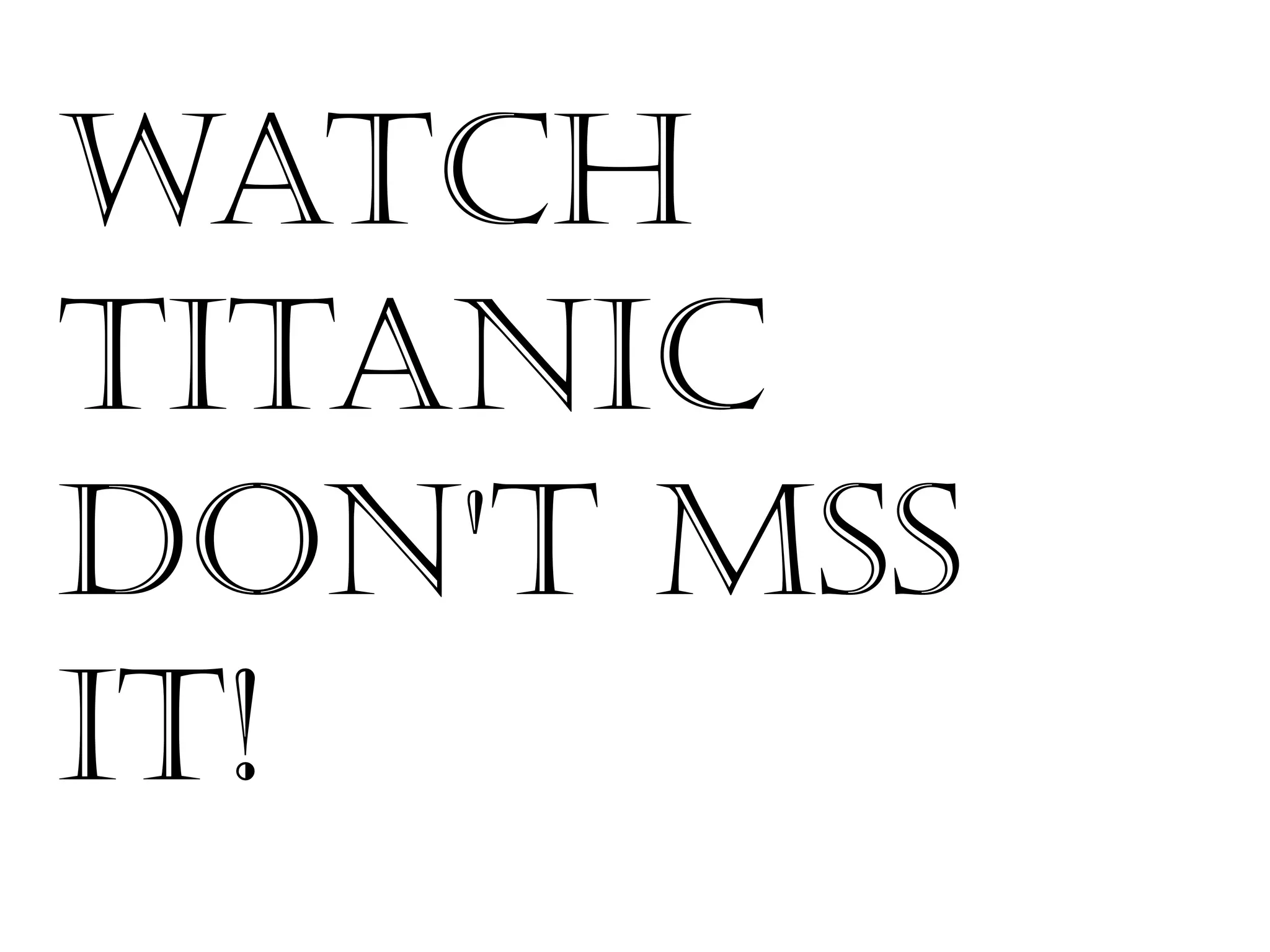 watch
titanic
DOn't mss
it!
 