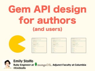 Gem API design
for authors
(and users)

Emily Stolfo
Ruby Engineer at
@EmStolfo

, Adjunct Faculty at Columbia

 