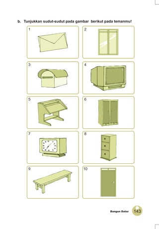 143Bangun Datar
b. Tunjukkan sudut-sudut pada gambar berikut pada temanmu!
1 2
3 4
5 6
7 8
9 10
 