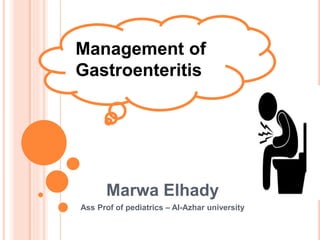 Marwa Elhady
Ass Prof of pediatrics – Al-Azhar university
Management of
Gastroenteritis
 