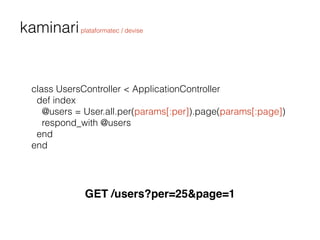 kaminariplataformatec / devise
class UsersController < ApplicationController
def index
@users = User.all.per(params[:per])...