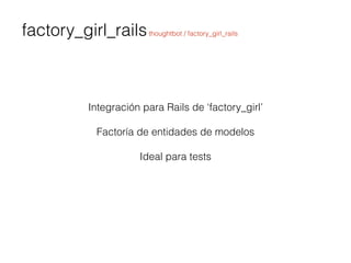 factory_girl_railsthoughtbot / factory_girl_rails
Integración para Rails de ‘factory_girl’
!
Factoría de entidades de mode...