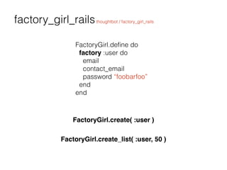 factory_girl_railsthoughtbot / factory_girl_rails
FactoryGirl.deﬁne do
factory :user do
email
contact_email
password “foob...