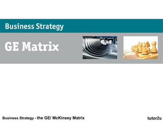 Business Strategy - the GE/ McKinsey Matrix 
 