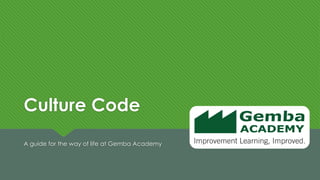 Culture Code
A guide for the way of life at Gemba Academy
 