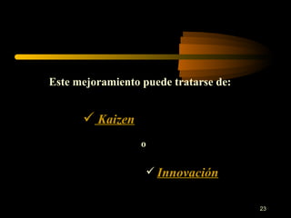 Este mejoramiento puede tratarse de: Kaizen Innovación o 