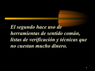 El segundo hace uso de herramientas de sentido común, listas de verificación y técnicas que no cuestan mucho dinero. 