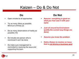 Kaizen – Do & Do Not
                   Do                                      Do Not
   Open minded to all approaches  ...